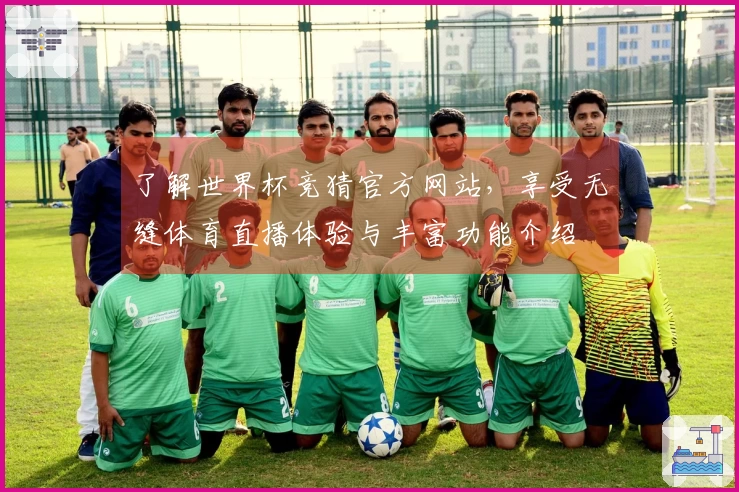 了解世界杯竞猜官方网站，享受无缝体育直播体验与丰富功能介绍